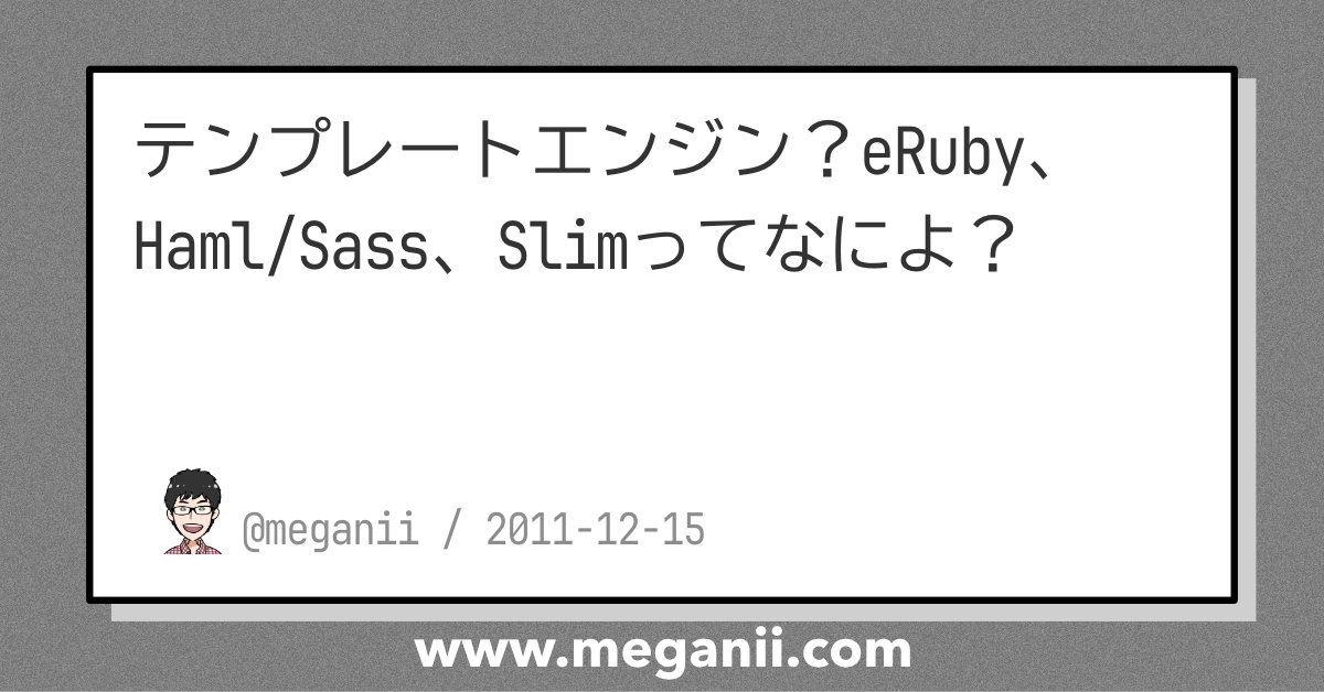 テンプレートエンジン？eRuby、Haml/Sass、Slimってなによ？